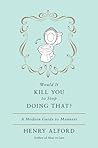 Would It Kill You to Stop Doing That? A Modern Guide to Manners