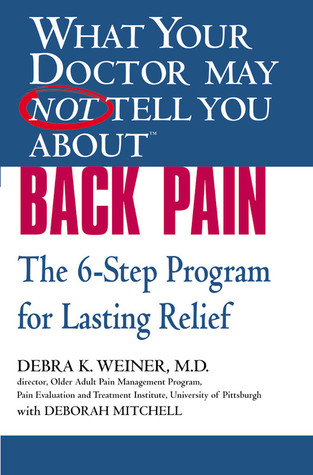 WHAT YOUR DOCTOR MAY NOT TELL YOU ABOUT (TM): BACK PAIN: The 6-Step Program for Lasting Relief