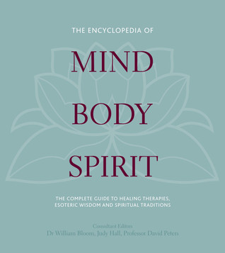 The Encyclopedia of Mind, Body, Spirit: The Ultimate Guide to Healing Therapies, Esoteric Wisdom, and Spiritual Traditions