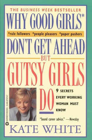 Why Good Girls Don't Get Ahead... But Gutsy Girls Do: Nine Secrets Every Working Woman Must Know (Paperback)