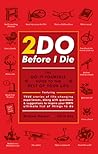 2DO Before I Die : The Do-It-Yourself Guide to the Rest of Your Life 2DO Before I Die : The Do-It-Yourself Guide to the Rest of Your Life