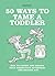 50 Ways to Tame a Toddler: How to Charm and Disarm Your Diminutive Adversary...The British Way