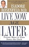 Live Now, Age Later: Proven Ways to Slow Down the Clock Live Now, Age Later: Proven Ways to Slow Down the Clock