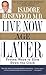 Live Now, Age Later by Isadore Rosenfeld M.D. Live Now, Age Later by Isadore Rosenfeld M.D.