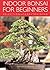 Indoor Bonsai for Beginners: Selection · Care · Training