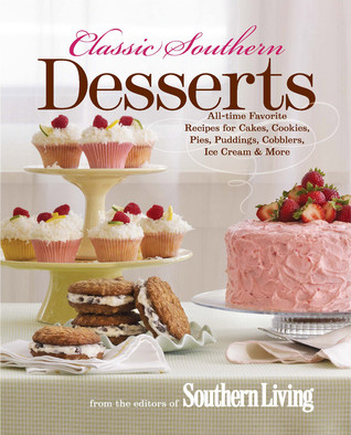 Classic Southern Desserts: All-Time Favorite Recipes for Cakes, Cookies, Pies, Puddings, Cobblers, Ice Cream & More