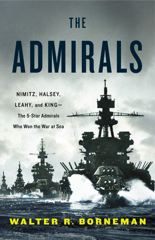 Nimitz, Halsey, Leahy, and King&mdash;the Five-Star Admirals Who Won the War at Sea - Walter R. Borneman