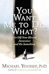 You Want Me to Do What?: Get Off Your Blessed Assurance and Do Something! You Want Me to Do What?: Get Off Your Blessed Assurance and Do Something!