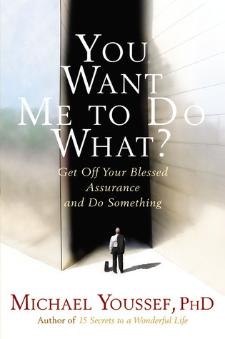 You Want Me to Do What?: Get Off Your Blessed Assurance and Do Something!