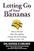 Letting Go of Your Bananas: How to Become More Successful by Getting Rid of Everything Rotten in Your Life