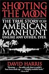Shooting the Moon: The True Story of an American Manhunt Unlike Any Other, Ever