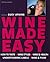 Wine Made Easy: How to Taste*Wine Styles*Wine & Health*Understanding Labels*Wine & Food