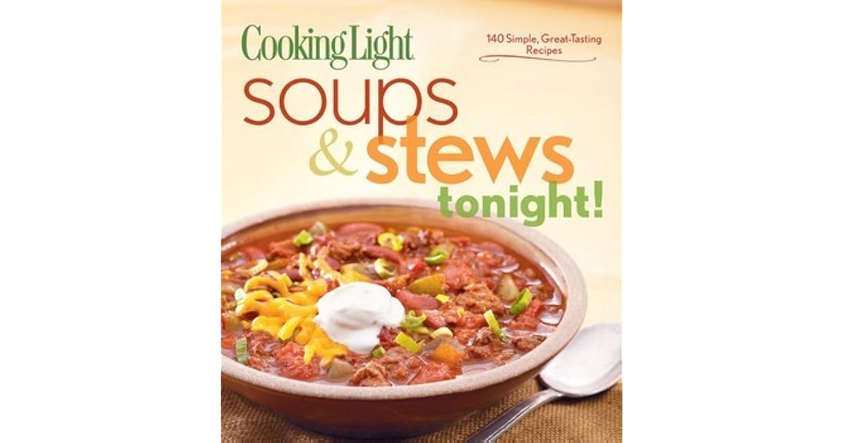 Cooking Light Soups & Stews Tonight! 140 Simple, GreatTasting Recipes