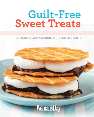 Woman's Day Guilt-Free Sweet Treats: Delicious 300 Calories or Less Desserts (Meals in a Hurry)