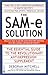 The SAM-e Solution: The Essential Guide to the Revolutionary Antidepression Supplement