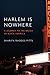 Harlem Is Nowhere: A Journe...