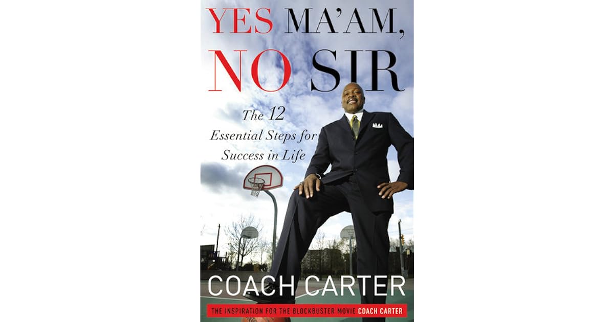Yes Ma'am, No Sir: The 12 Essential Steps for Success in Life by Coach Carter