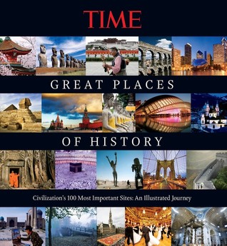 Great Places of History: Civilization's 100 Most Important Sites: An Illustrated Journey (Hardcover)