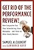 Get Rid of the Performance Review!: How Companies Can Stop Intimidating, Start Managing--and Focus on What Really Matters