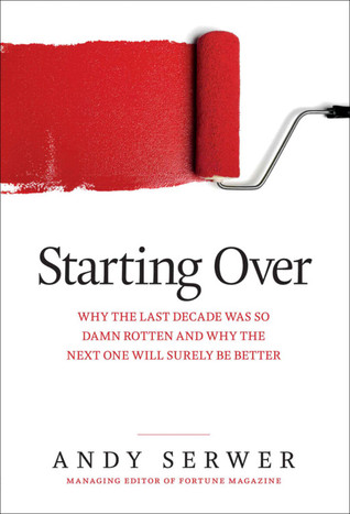 Starting Over: Why the Last Decade Was so Damn Rotten and Why the Next One Will Surely Be Better