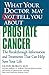 What Your Doctor May Not Tell You About Prostate Cancer: The Breakthrough Information and Treatments That Can Help Save Your Life