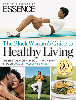 ESSENCE The Black Woman's Guide to Healthy Living: The Best Advice For Body, Mind + Spirit In Your 20s, 30s, 40s, 50s + Beyond (Paperback)