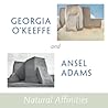 Georgia O'Keeffe and Ansel Adams: Natural Affinities Georgia O'Keeffe and Ansel Adams: Natural Affinities