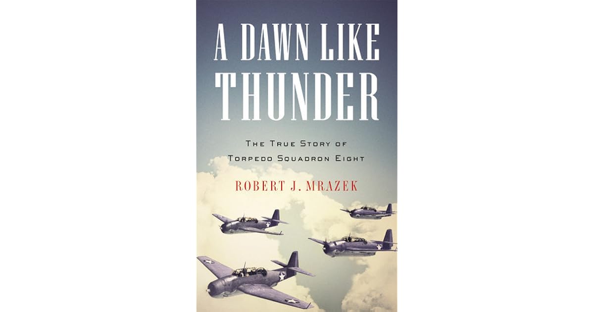 A Dawn Like Thunder The True Story of Torpedo Squadron Eight