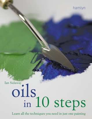 Oils in 10 Steps: Learn All the Techniques You Need In Just One Painting (Paperback)