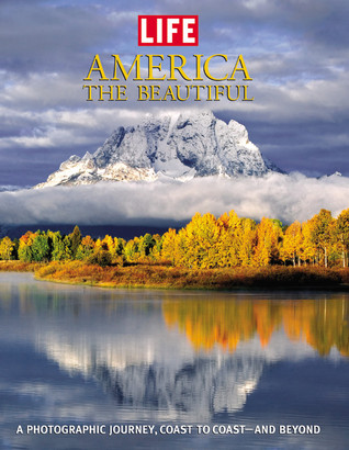 Life: America the Beautiful: A Photographic Journey, Coast to Coast-and Beyond (Hardcover)