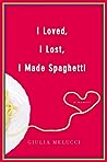 I Loved, I Lost, I Made Spaghetti