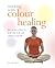 Working with Colour Healing: How to Use Colour to Heal Your Body and Enhance Your Life