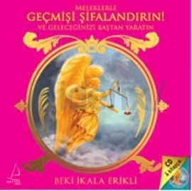 Meleklerle Geçmişi Şifalandırın ve Geleceğinizi Baştan Yaratın