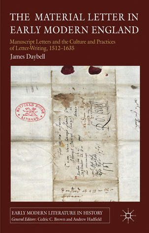 The Material Letter in Early Modern England: Manuscript Letters and the Culture and Practices of Letter-Writing, 1512-1635 (Early Modern Literature in History)