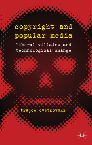 Copyright and Popular Media: Liberal Villains and Technological Change (Hardcover)