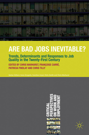 Are Bad Jobs Inevitable?: Trends, Determinants and Responses to Job Quality in the Twenty-First Century (Critical Perspectives on Work and Employment, 2)