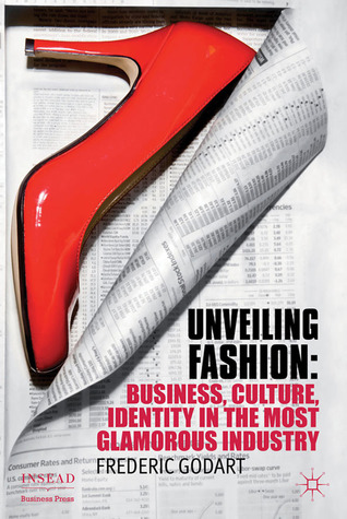Unveiling Fashion: Business, Culture, and Identity in the Most Glamorous Industry