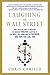 Laughing at Wall Street: How I Beat the Pros at Investing (by Reading Tabloids, Shopping at the Mall, and Connecting on Facebook) and How You Can, Too