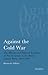 Against the Cold War: The History and Political Traditions of Pro-Sovietism in the British Labour Party, 1945-1989 (International Library of Political Studies)
