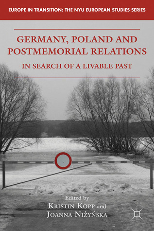 Germany, Poland and Postmemorial Relations: In Search of a Livable Past (Europe in Transition: The NYU European Studies Series)