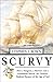 Scurvy: How a Surgeon, a Mariner, and a Gentlemen Solved the Greatest Medical Mystery of the Age of Sail