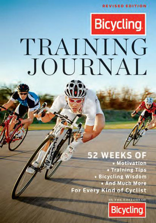 The Bicycling Training Journal: 52 Weeks of Motivation, Training Tips, Cycling Wisdom, and Much More For Every Kind of Cyclist