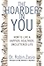 The Hoarder in You: How to Live a Happier, Healthier, Uncluttered Life