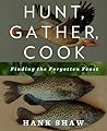 Hunt, Gather, Cook by Hank Shaw