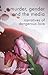 Murder, Gender and the Media: Narratives of Dangerous Love