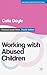 Working with Abused Children: Focus on the Child (Practical Social Work Series, 16)
