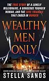 Wealthy Men Only: The True Story of a Lonely Millionaire, a Gorgeous Younger Woman, and the Love Triangle that Ended in Murder