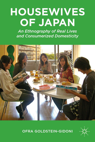 Housewives of Japan: An Ethnography of Real Lives and Consumerized Domesticity (Hardcover)