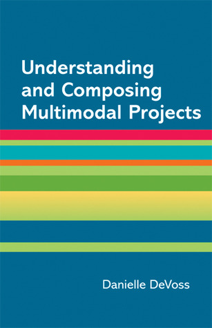 Understanding and Composing Multimodal Projects: A Supplement for A Writer's Reference (Paperback)