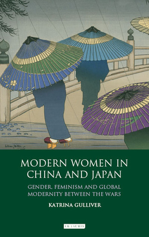 Modern Women in China and Japan: Gender, Feminism and Global Modernity Between the Wars (Library of Modern China Studies)